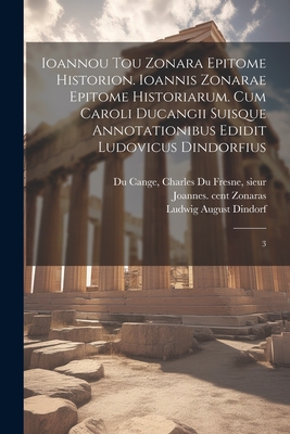 Ioannou tou Zonara Epitome historion. Ioannis Zonarae Epitome historiarum. Cum Caroli Ducangii suisque annotationibus edidit Ludovicus Dindorfius: 3 - Zonaras, Joannes, and Du Cange, Charles Du Fresne Sieur (Creator), and Dindorf, Ludwig August