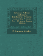 Iohannis Valheni Professoris Berolinensis Opuscula Academica, Volume 1...