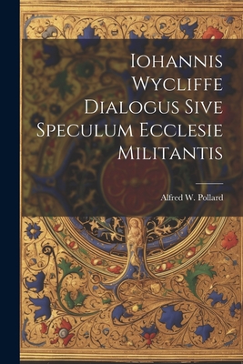 Iohannis Wycliffe Dialogus Sive Speculum Ecclesie Militantis - Pollard, Alfred W