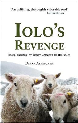 Iolo's Revenge: Sheep Farming by Happy Accident in Mid-Wales - Ashworth, Diana