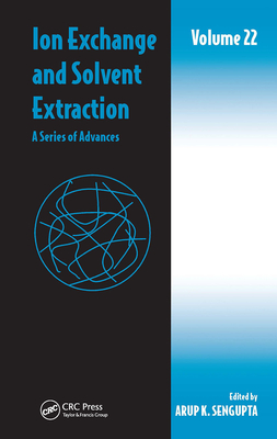 Ion Exchange and Solvent Extraction: A Series of Advances, Volume 22 - SenGupta, Arup K (Editor)