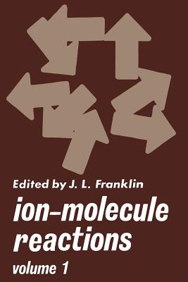 Ion-Molecule Reactions: Volume 1 - Franklin, J (Editor)