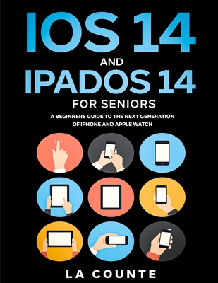 iOS 14 and iPadOS 14 For Seniors: A Beginners Guide To the Next Generation of iPhone and iPad - La Counte, Scott
