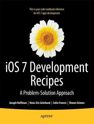 IOS 7 Development Recipes: Problem-Solution Approach - Grnlund, Hans-Eric, and Hoffman, Joseph, and Grimes, Shawn