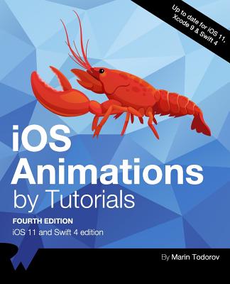 IOS Animations by Tutorials Fourth Edition: IOS 11 and Swift 4 Edition - Raywenderlich Com Team, and Todorov, Marin