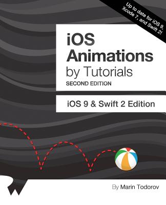 IOS Animations by Tutorials Second Edition: IOS 9 & Swift 2 Edition - Todorov, Marin