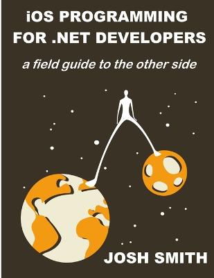 iOS Programming for .NET Developers - Smith, Josh
