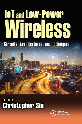 IoT and Low-Power Wireless: Circuits, Architectures, and Techniques - Siu, Christopher (Editor)