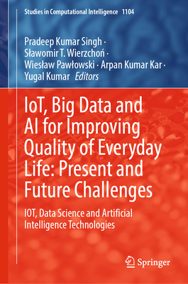 IoT, Big Data and AI for Improving Quality of Everyday Life: Present and Future Challenges: IOT, Data Science and Artificial Intelligence Technologies - Singh, Pradeep Kumar (Editor), and Wierzchon, Slawomir T. (Editor), and Pawlowski, Wieslaw (Editor)