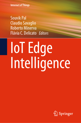 IoT Edge Intelligence - Pal, Souvik (Editor), and Savaglio, Claudio (Editor), and Minerva, Roberto (Editor)