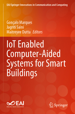 IoT Enabled Computer-Aided Systems for Smart Buildings - Marques, Gonalo (Editor), and Saini, Jagriti (Editor), and Dutta, Maitreyee (Editor)