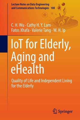 IoT for Elderly, Aging and eHealth: Quality of Life and Independent Living for the Elderly - Wu, C.H. (Editor), and Lam, Cathy H.Y. (Editor), and Xhafa, Fatos (Editor)