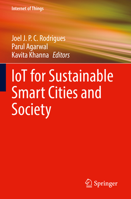 IoT for Sustainable Smart Cities and Society - Rodrigues, Joel J. P. C. (Editor), and Agarwal, Parul (Editor), and Khanna, Kavita (Editor)