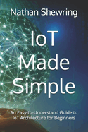 IoT Made Simple: An Easy-to-Understand Guide to IoT Architecture for Beginners