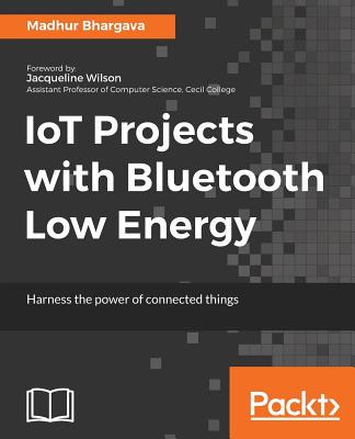 IoT Projects with Bluetooth Low Energy - Bhargava, Madhur