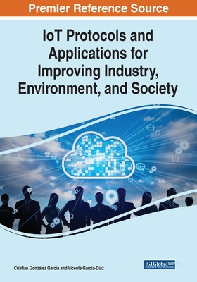 IoT Protocols and Applications for Improving Industry, Environment, and Society - Gonzlez Garca, Cristian (Editor), and Garca-Daz, Vicente (Editor)