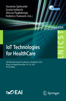 IoT Technologies for HealthCare: 9th EAI International Conference, HealthyIoT 2022, Braga, Portugal, November 16-18, 2022, Proceedings - Spinsante, Susanna (Editor), and Iadarola, Grazia (Editor), and Paglialonga, Alessia (Editor)