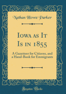 Iowa as It Is in 1855: A Gazetteer for Citizens, and a Hand-Book for Emmigrants (Classic Reprint)
