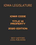 Iowa Code Title 14 Property 2020 Edition: West Hartford Legal Publishing