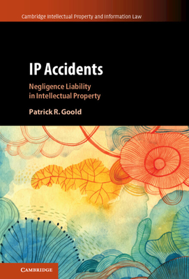 IP Accidents: Negligence Liability in Intellectual Property - Goold, Patrick R