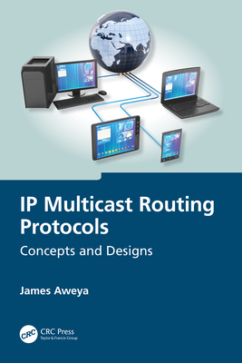 IP Multicast Routing Protocols: Concepts and Designs - Aweya, James