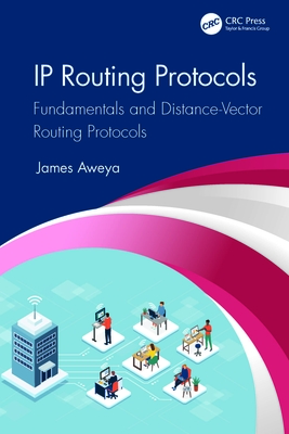 IP Routing Protocols: Fundamentals and Distance-Vector Routing Protocols - Aweya, James