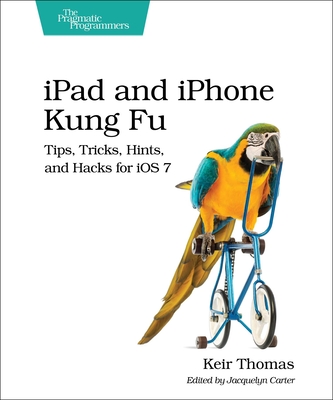 iPad and iPhone Kung Fu: Tips, Tricks, Hints, and Hacks for iOS 7 - Thomas, Keir