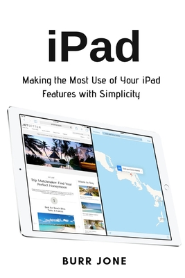 iPad: Making the Most Use of Your iPad Features with Simplicity - Jone, Burr