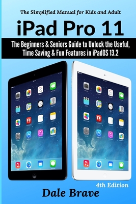 iPad Pro 11: The Beginners & Seniors Guide to Unlock the Useful, Time Saving & Fun Features in iPadOS 13.2 - Brave, Dale