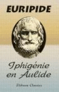 Iphig?nie En Aulide: Publi? En S?rie: Les Auteurs Grecs Expliqu?s D'Apr?s Une M?thode Nouvelle Par Deux Traductions Fran?aises (French Edition) - Euripide