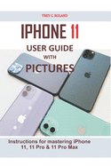 iPhone 11 User Guide with Pictures: Instructions for mastering iPhone 11, 11 Pro & 11 Pro Max