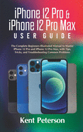 iPhone 12 Pro & iPhone 12 Pro Max User Guide: The Complete Beginners Illustrated Manual to Master iPhone 12 Pro and iPhone 12 Pro Max, with Tips, Tricks, and Troubleshooting Common Problems