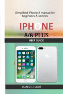 iPhone 8/8 Plus User Guide: Simplified iPhone 8 manual for beginners & seniors