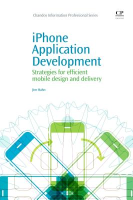 iPhone Application Development: Strategies for Efficient Mobile Design and Delivery - Hahn, Jim
