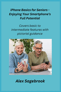 iPhone Basics for Seniors - Enjoying Your Smartphone's Full Potential: Covers basic to intermediate features with pictorial guidance.