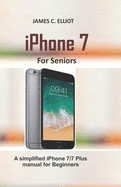iPhone For Seniors: A simplified iPhone 7/7 plus manual for Beginners