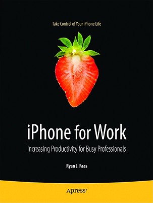 iPhone for Work: Increasing Productivity for Busy Professionals - Faas, Ryan