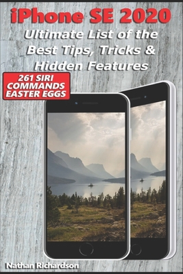 iPhone SE 2020 - Ultimate List of the Best Tips, Tricks & Hidden Features (261 Siri Commands/Easter Eggs) - Richardson, Nathan