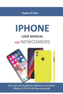 iPhone User Manual for Newcomers: All in One IOS 12 Guide for Beginners and Seniors (Iphone, 8, X, XS & XS Max User Guide)