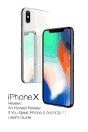iPhone X Review: An Honest Review If You Need iPhone X and IOS 11 User's Guide: (Updates)