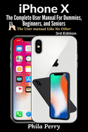 iPhone X: The Complete User Manual For Dummies, Beginners, and Seniors