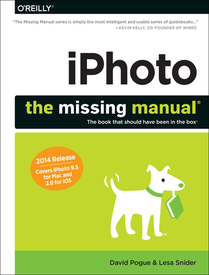 Iphoto: The Missing Manual: 2014 Release, Covers iPhoto 9.5 for Mac and 2.0 for IOS 7 - Pogue, David, and Snider, Lesa