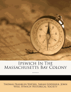 Ipswich in the Massachusetts Bay Colony ..