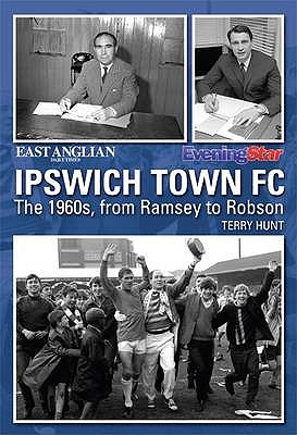 Ipswich Town FC: In the Sixties - Hunt, Terry (Compiled by)