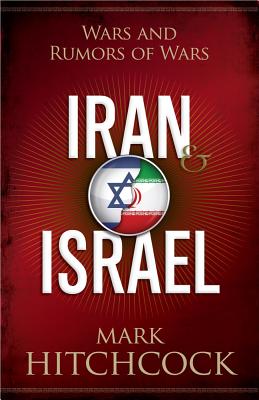 Iran and Israel: Wars and Rumors of Wars - Hitchcock, Mark