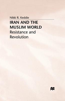 Iran and the Muslim World: Resistance and Revolution - Keddie, N