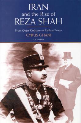 Iran and the Rise of Reza Shah: From Qajar Collapse to Pahlavi Power - Ghani, Cyrus, Professor