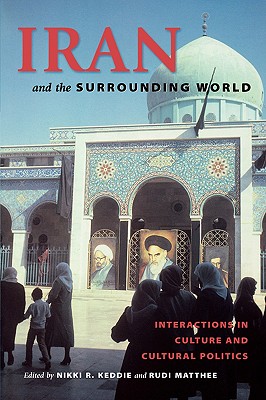 Iran and the Surrounding World: Interactions in Culture and Cultural Politics - Keddie, Nikki R (Editor), and Matthee, Rudi (Editor)