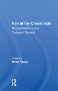 Iran at the Crossroads: Global Relations in a Turbulent Decade