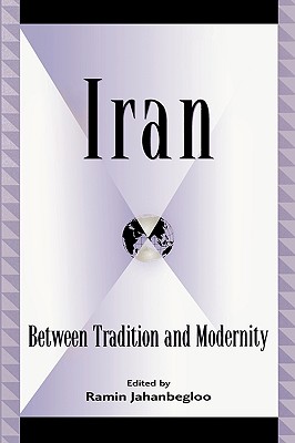 Iran: Between Tradition and Modernity - Jahanbegloo, Ramin (Editor), and Bahramitash, Roksana (Contributions by), and Behdad, Sohrab (Contributions by)
